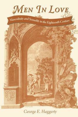 Men in Love: Masculinity and Sexuality in the Eighteenth Century by George E. Haggerty