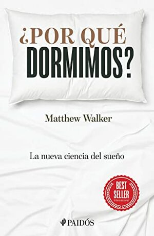 ¿Por qué dormimos? La nueva ciencia del sueño by Matthew Walker