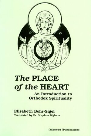 The Place Of The Heart: An Introduction To Orthodox Spirituality by Elisabeth Behr-Sigel