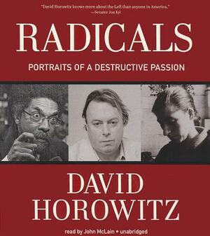 Radicals: Portraits of a Destructive Passion by David Horowitz