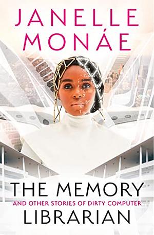 The Memory Librarian: And Other Stories of Dirty Computer by Janelle Monáe