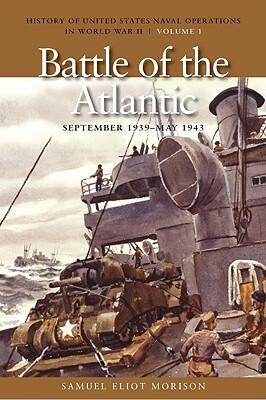 The Battle of the Atlantic, September 1939-1943: History of United States Naval Operations in World War II, Volume 1 by Samuel Eliot Morison