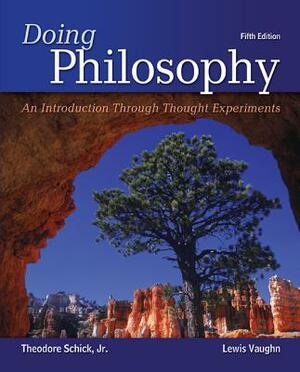 Doing Philosophy: An Introduction Through Thought Experiments by Lewis Vaughn, Theodore Schick