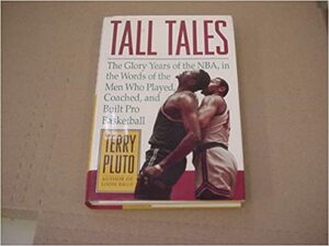 Tall Tales: The Glory Years of the NBA, in the Words of the Men Who Played, Coached, and Built.. by Terry Pluto