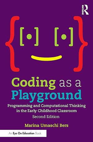 Coding as a Playground: Programming and Computational Thinking in the Early Childhood Classroom by Marina Umaschi Bers