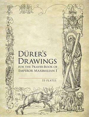 Durer's Drawings for the Prayer-Book of Emperor Maximilian I: 53 Plates by 