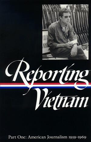 Reporting Vietnam- Part One: American Journalism 1959-1969 by Paul L. Miles, Lawrence Lichty, Milton J. Bates, Ronald H. Spector, Marilyn B. Young