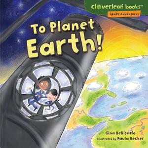 To Planet Earth! by Gina Bellisario