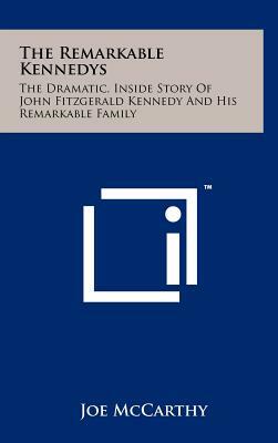 The Remarkable Kennedys: The Dramatic, Inside Story Of John Fitzgerald Kennedy And His Remarkable Family by Joe McCarthy