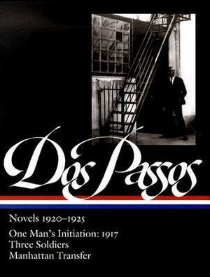 Novels, 1920-1925: One Man's Initiation: 1917 / Three Soldiers / Manhattan Transfer by John Dos Passos