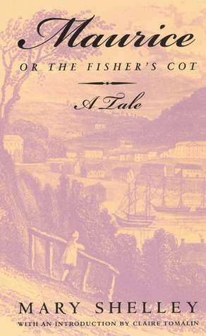 Maurice, or The Fisher's Cot: A Tale by Mary Shelley