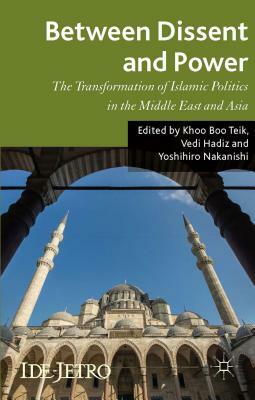 Between Dissent and Power: The Transformation of Islamic Politics in the Middle East and Asia by 