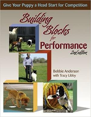 Building Blocks for Performance: Give Your Puppy a Head Start for Competition by Tracy Libby, Bobbie Anderson