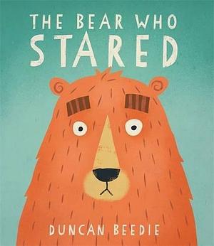Bear Who Stared by Duncan Beedie, Duncan Beedie