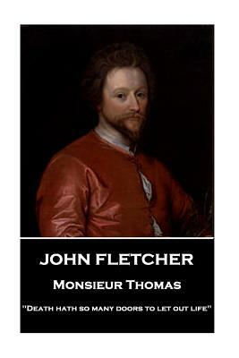 John Fletcher - Monsieur Thomas: "Death hath so many doors to let out life" by John Fletcher