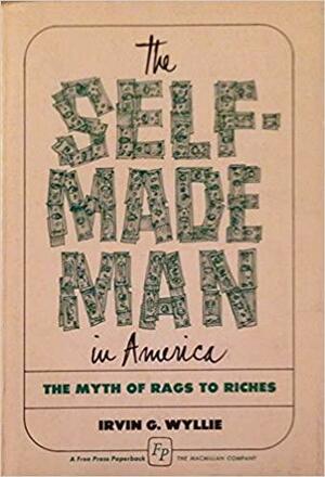 Self Made Man in America by Irvin G. Wyllie
