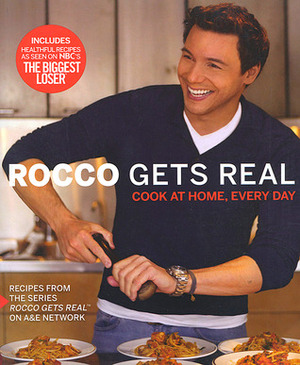 Rocco Gets Real: Cook at Home, Every Day by Rocco DiSpirito