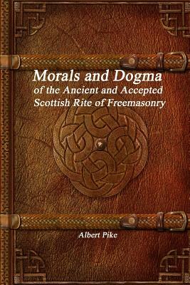 Morals and Dogma of the Ancient and Accepted Scottish Rite of Freemasonry by Albert Pike