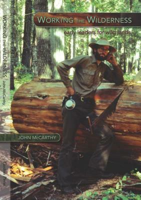 Working the Wilderness: Early Leaders for Wild Lands by John McCarthy