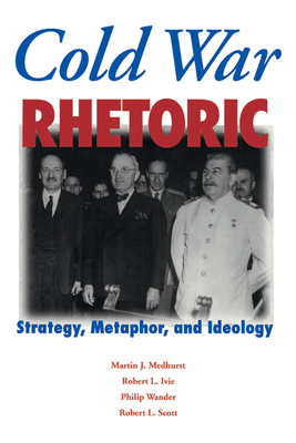 Cold War Rhetoric: Strategy, Metaphor, and Ideology by Robert L. Scott, Philip Wander, Martin J. Medhurst