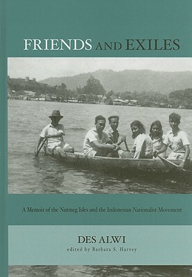 Friends and Exiles: A Memoir of the Nutmeg Isles and the Indonesian Nationalist Movement by Des Alwi