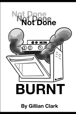 Not Done, Not Done, Not Done - BURNT by Gillian Clark