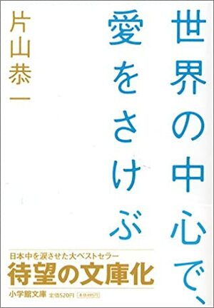 世界の中心で､愛をさけぶSekai no Chūshin de, Ai wo Sakebu by Kyōichi Katayama, 片山 恭一