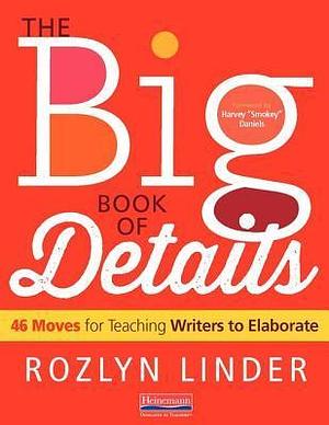 The Big Book of Details: 46 Moves for Teaching Writers to Elaborate by Harvey Smokey Daniels, Harvey Smokey Daniels