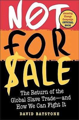 Not for Sale: The Return of the Global Slave Trade—and How We Can Fight It by David Batstone