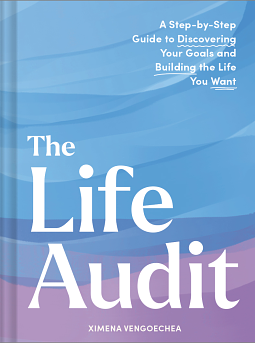 Life Audit: A Step-by-Step Guide to Discovering Your Goal and Building The Life You Want by Ximena Vengoechea