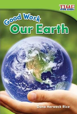 Good Work: Our Earth by Dona Herweck Rice