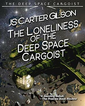 The Loneliness of the Deep Space Cargoist by J.S. Carter Gilson