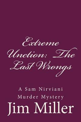 Extreme Unction: The Last Wrongs: A Sam Nirviani Murder Mystery by Jim Miller