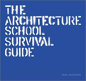 The Architecture School Survival Kit by Iain Jackson