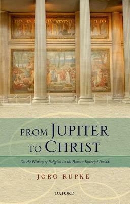 From Jupiter to Christ: On the History of Religion in the Roman Imperial Period by Jörg Rüpke
