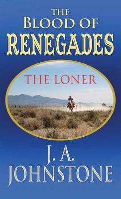 Blood of Renegades: The Loner by J. A. Johnstone