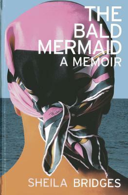 The Bald Mermaid: A Memoir: A Sheila Bridges Memoir by Sheila Bridges