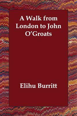 A Walk from London to John O'Groats by Elihu Burritt