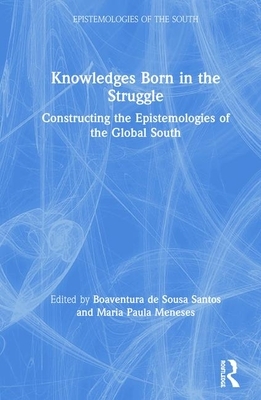 Knowledges Born in the Struggle: Constructing the Epistemologies of the Global South by 