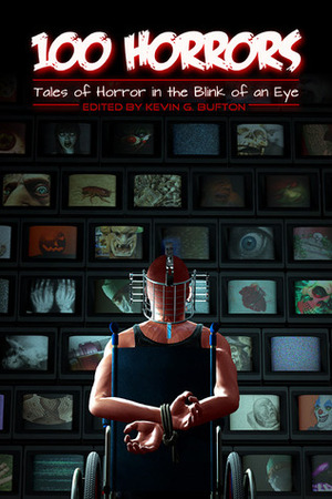 100 Horrors: Tales of Horror in the Blink of an Eye by Kenneth C. Goldman, Joshua Cook, Alexander Tkachuk, Angel Zapata, Brian Rosenberger, K. Trap Jones, Christopher Hivner, Jamie Freeman, Victoria Griesdoorn, Kevin G. Bufton, Nathan Robinson, John Xero, James L. Steele