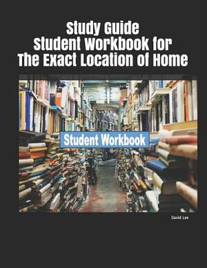 Study Guide Student Workbook for the Exact Location of Home by David Lee