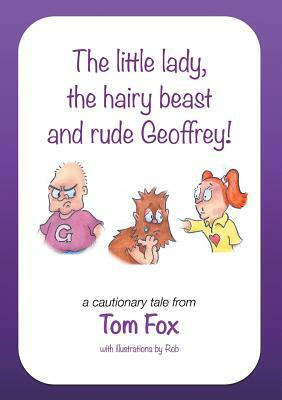 The little lady, the hairy beast and rude Geoffrey! by Tom Fox