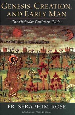 Genesis, Creation, and Early Man: The Orthodox Christian Vision by Hieromonk Damascene, Fr. Seraphim Rose