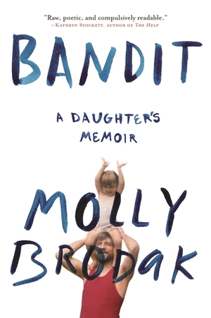 Bandit: A Daughter's Memoir by Molly Brodak