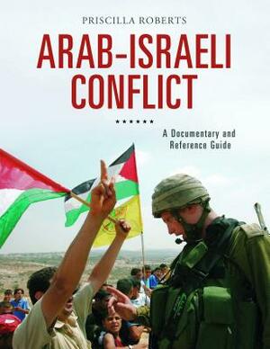 Arab-Israeli Conflict: A Documentary and Reference Guide by Priscilla Roberts