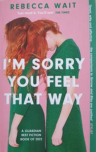 I'm Sorry You Feel That Way by Rebecca Wait