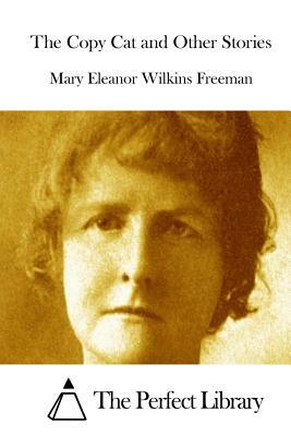 The Copy Cat and Other Stories by Mary Eleanor Wilkins Freeman