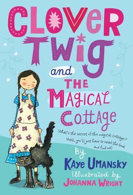 Clover Twig and the Magical Cottage by Kaye Umansky