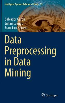 Data Preprocessing in Data Mining by Salvador García, Julián Luengo, Francisco Herrera