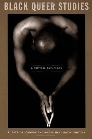 Black Queer Studies: A Critical Anthology by Maurice O. Wallace, Marlon B. Ross, Mae G. Henderson, Faedra Chatard Carpenter, Charles I. Nero, Kara Keeling, Phillip Brian Harper, Bryant Keith Alexander, Devon W. Carbado, Rinaldo Walcott, E. Patrick Johnson, Dwight A. McBride, Roderick A. Ferguson, Keith Clark, Jewelle L. Gómez, Cathy J. Cohen